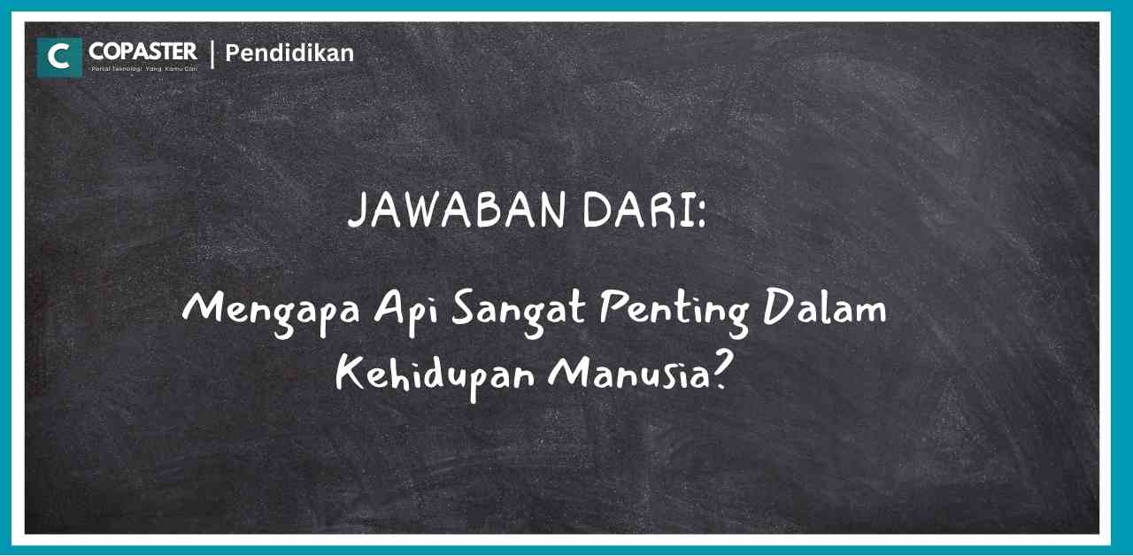 Mengapa Api Sangat Penting Dalam Kehidupan Manusia? Ini Penjelasanya ...