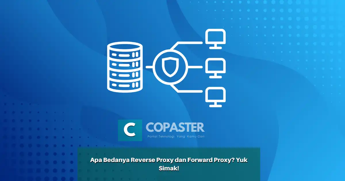 Apa Bedanya Reverse Proxy dan Forward Proxy? Yuk Simak! | Copaster