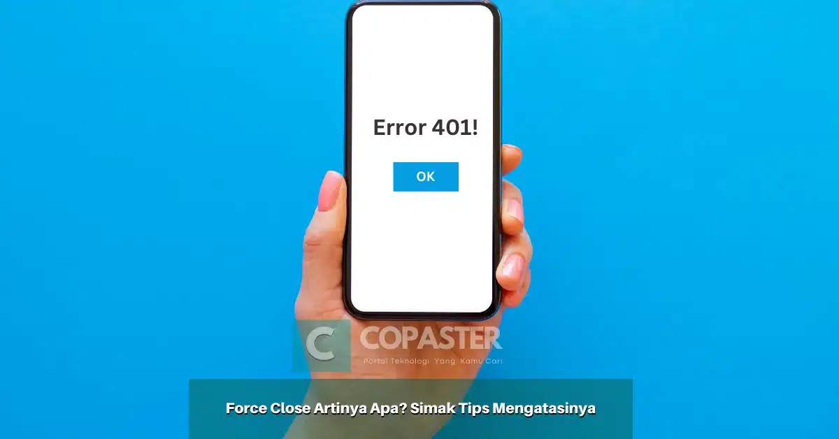 Force Close Artinya Apa? Simak Tips Mengatasinya Copaster