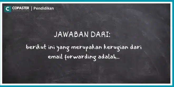 berikut ini yang merupakan kerugian dari email forwarding adalah