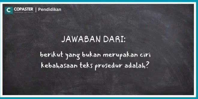 berikut yang bukan merupakan ciri kebahasaan teks prosedur adalah