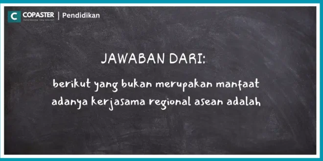 berikut yang bukan merupakan manfaat adanya kerjasama regional asean adalah