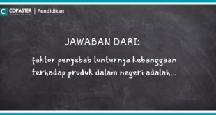 faktor penyebab lunturnya kebanggaan terhadap produk dalam negeri adalah