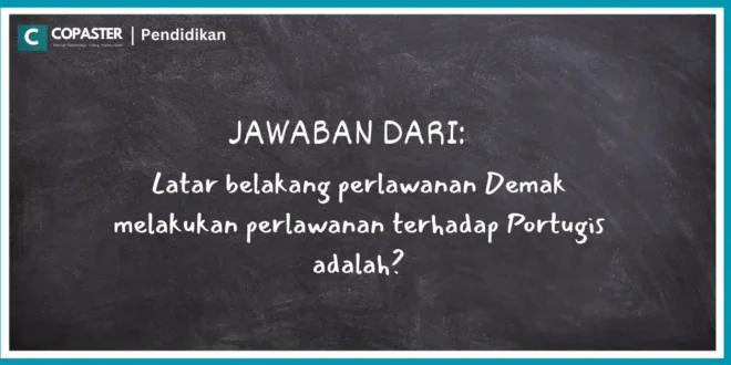 Latar belakang perlawanan Demak melakukan perlawanan terhadap Portugis adalah?