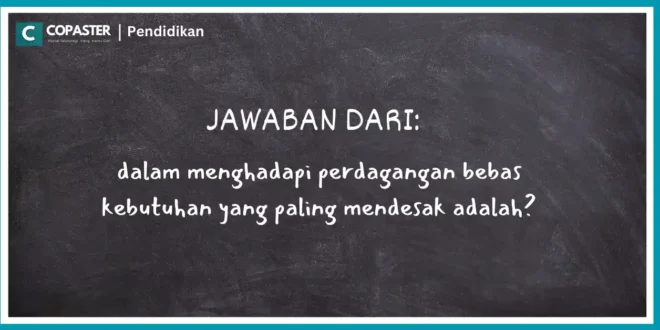 dalam menghadapi perdagangan bebas kebutuhan yang paling mendesak adalah