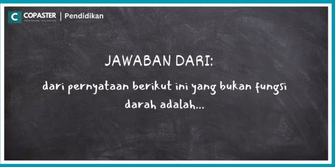 dari pernyataan berikut ini yang bukan fungsi darah adalah