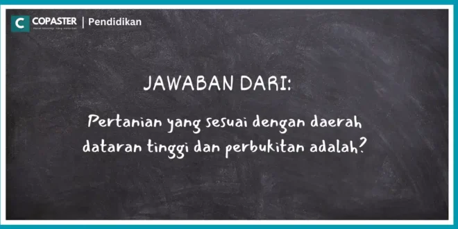 Pertanian yang sesuai dengan daerah dataran tinggi dan perbukitan adalah?