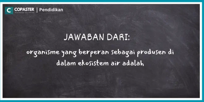 organisme yang berperan sebagai produsen di dalam ekosistem air adalah