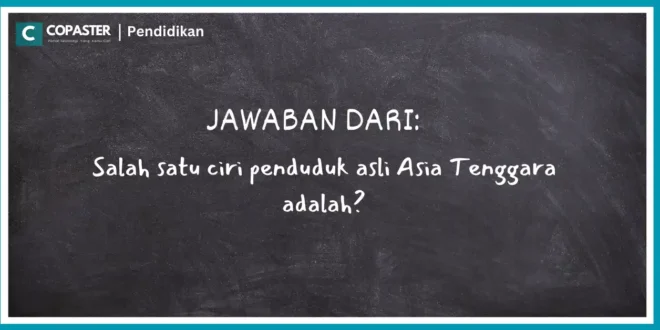 Salah satu ciri penduduk asli Asia Tenggara adalah?