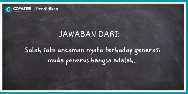 Salah satu ancaman nyata terhadap generasi muda penerus bangsa adalah