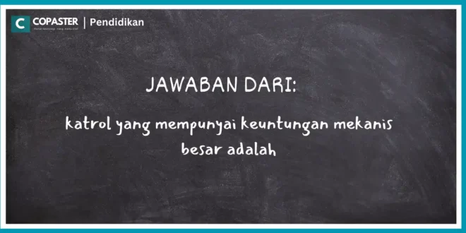 katrol yang mempunyai keuntungan mekanis besar adalah