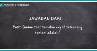 Posisi Badan saat semakin cepat seseorang berlari adalah?