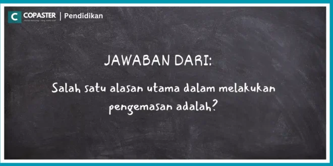 Salah satu alasan utama dalam melakukan pengemasan adalah?