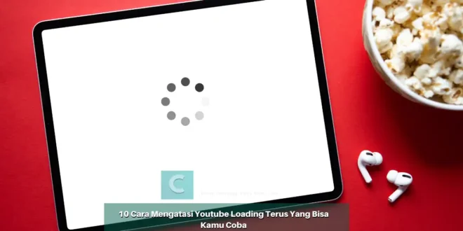 10 Cara Mengatasi Youtube Loading Terus Yang Bisa Kamu Coba