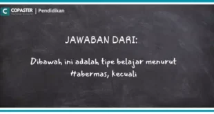 Dibawah ini adalah tipe belajar menurut Habermas, kecuali