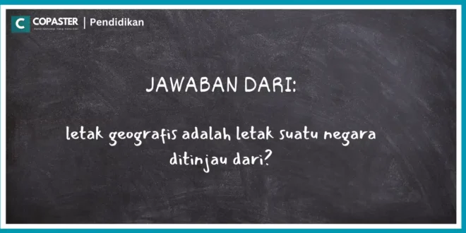 letak geografis adalah letak suatu negara ditinjau dari