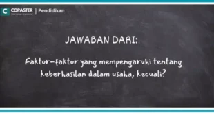 Faktor-faktor yang mempengaruhi tentang keberhasilan dalam usaha, kecuali?