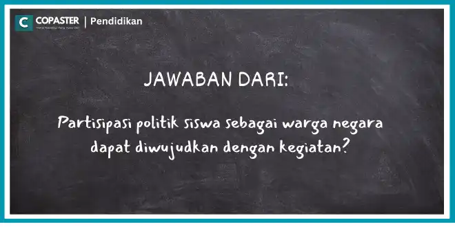 Partisipasi politik siswa sebagai warga negara dapat diwujudkan dengan kegiatan